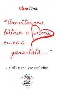Urmatoarea bataie a inimii nu ne e garantata... de Clara Toma