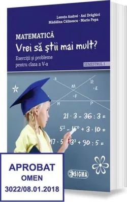„Vrei să știi mai mult?” Matematică. Semestrul I. Exerciții și probleme pentru clasa a V-a de Ani Draghici
