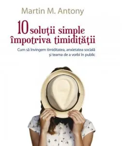 10 solutii simple impotriva timiditatii de Martin M. Antony