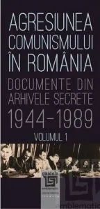 Agresiunea comunismului in Romania Volumul I Documente din arhivele secrete: 1944-1989 de Gh. Buzatu