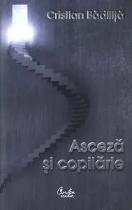 Asceza si copilarie de Cristian Badilita