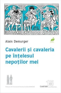 Cavalerii și cavaleria pe înțelesul nepoților mei de Alain Demurger