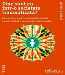 Cine sunt eu intr-o societate traumatizata? Cum ne determina viata dinamicile relatiei agresor-victima si cum ne eliberam de acestea