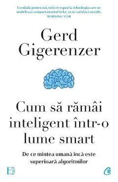 Cum sa ramai inteligent intr-o lume smart de Gerd Gigerenzer
