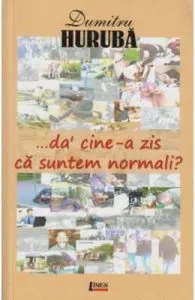 ...da' cine-a zis ca suntem normali? de Dumitru Huruba