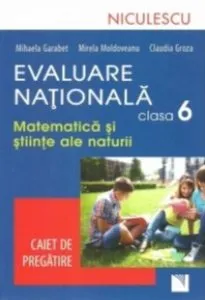 Evaluare Nationala clasa a VI-a. Matematica si Stiinte ale naturii. Caiet de pregatire de Mihaela Garabet