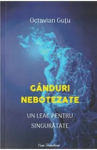 Ganduri nebotezate. Un leac pentru singuratate de Octavian Gutu