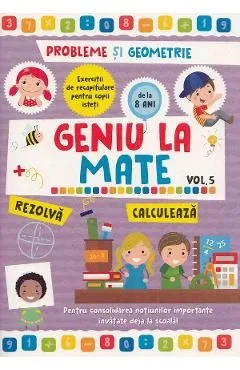 Geniu la mate Vol.5: Probleme si geometrie de Autor Anonim