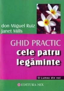 Ghid practic. Cele 4 legaminte de Don Miguel Ruiz