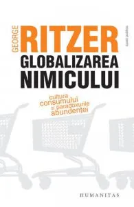 Globalizarea nimicului. Cultura consumului si paradoxurile abundentei de George Ritzer