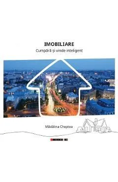 Imobiliare. Cumpara si vinde inteligent de Madalina Cheptea