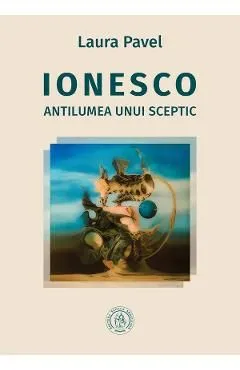 Ionesco. Antilumea unui sceptic de Laura Pavel