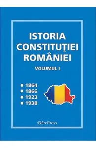 Istoria Constitutiei Romaniei Vol.1