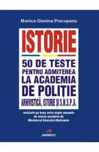 Istorie. 50 de teste pentru admiterea la Academia de Politie de Monica Gianina Precupanu