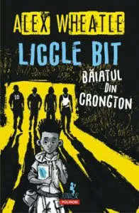 Liccle Bit, baiatul din Crongton de Alex Wheatle