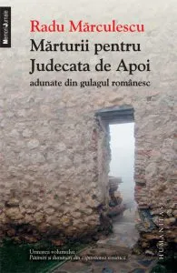 Marturii pentru Judecata de Apoi adunate din gulagul romanesc de Radu Marculescu