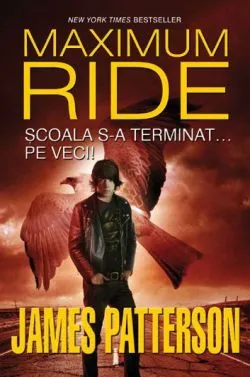 Maximum Ride Vol.2: Scoala s-a terminat... pe veci! de James Patterson