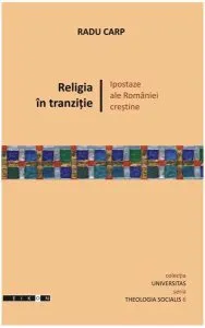Religia în tranziţie. Ipostaze ale României creştine de Radu Carp