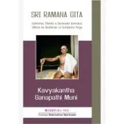 SRI RAMANA GITA. Cantarea Sfanta a Domnului Ramana. Stiinta lui Brahman si Scriptura Yoga de Kavyakantha Ganapathi Muni
