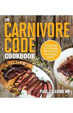 The Carnivore Code Cookbook: Reclaim Your Health, Strength, and Vitality with 100Delicious Recipes