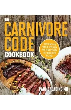 The Carnivore Code Cookbook: Reclaim Your Health, Strength, and Vitality with 100Delicious Recipes