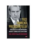 Toti oamenii presedintelui. Povestea celei mai importante anchete jurnalistice din istorie de Bob Woodward