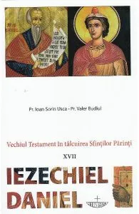Vechiul Testament in talcuirea Sfintilor Parinti. XVII. Iezechiel. Daniel de Pr. Ioan Sorin Usca