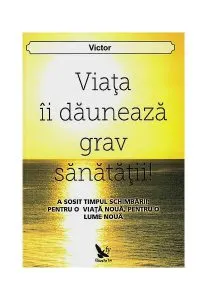 Viața îi dăunează grav sănătății! de Victor