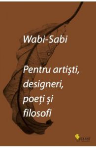 Wabi-sabi pentru artisti, designeri, poeti si filosofi
