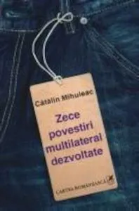 Zece povestiri multilateral dezvoltate de Catalin Mihuleac