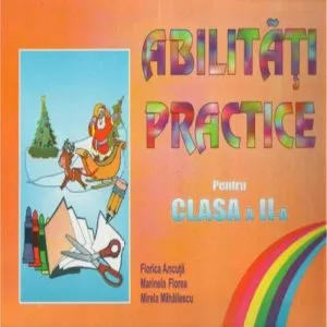 Abilitati Practice. Pentru clasa a II-a de Florica Ancuta