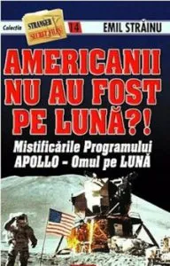 Americanii nu au fost pe Luna'! Mistificarile programului Apollo - Omul pe Luna de Emil Strainu
