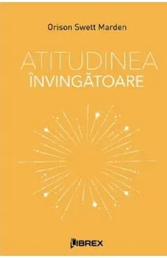 Atitudinea invingatoare de Orison Swett Marden
