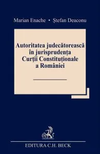 Autoritatea judecătorească în jurisprudența Curții Constituționale a României de Stefan Deaconu