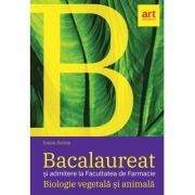 Bacalaureat si Admitere la Facultatea de Farmacie. BIOLOGIE vegetala si animala. Clasele 9-10