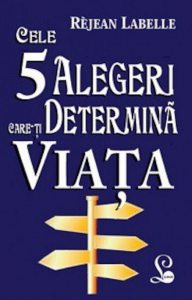Cele 5 alegeri care-ti determina viata