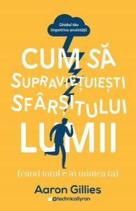 Cum să supraviețuiești sfârșitului lumii (când totul e în mintea ta.) Ghidul tău împotriva anxietății
