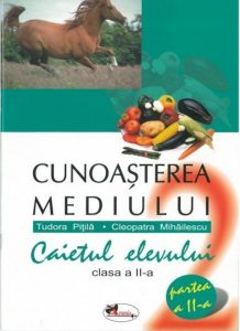 Cunoasterea mediului. Caietul elevului, clasa a II-a, partea a II-a