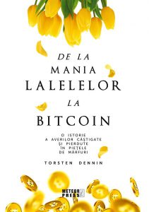 De la mania lalelelor la bitcoin - O istorie a averilor câștigate și pierdute în piețele de mărfuri