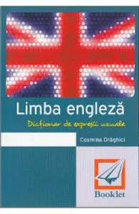 Dictionar de expresii uzuale. Limba engleza de Cosmina Draghici