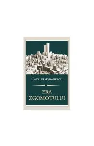 Era zgomotului. Despre politică, discernământ şi arta convieţuirii de Catalin Avramescu