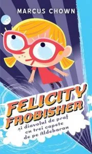 Felicity Frobisher si diavolul de praf cu trei capete de pe Aldebaran de Marcus Chown