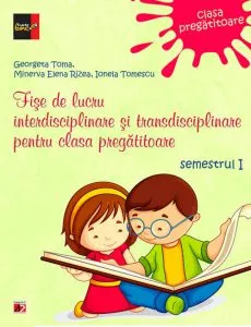 Fise de lucru interdisciplinare si transdisciplinare pentru clasa pregatitoare, semestrul I de Georgeta Toma