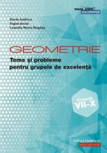 Geometrie. Teme si probleme pentru grupele de excelenta. Clasele VII-X de Dorin Andrica