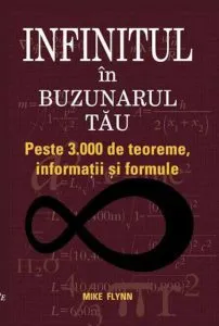 Infinitul in buzunarul tau. Peste 3.000 de teoreme, informatii si formule de Mike Flynn