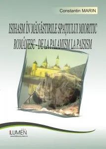 Isihasm in manastirile spatiului mioritic romanesc - de la palamism la paisism de Constantin Marin
