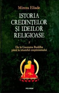 Istoria credintelor si ideilor religioase Vol. II: De la Gautama Buddha pina la triumful crestinismului