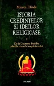 Istoria credintelor si ideilor religioase Vol. II: De la Gautama Buddha pina la triumful crestinismului de Mircea Eliade