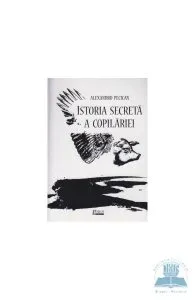 Istoria secreta a copilariei de Alexandru Pecican