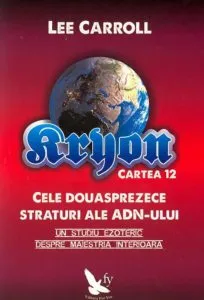 Kryon. Cartea 12. Cele douasprezece straturi ale ADN-ului de Lee Carroll